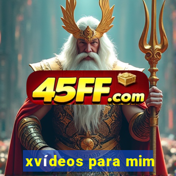xvídeos para mim